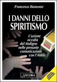 I danni dello spiritismo. L'azione occulta del Maligno nelle presunte comunicazioni con l'Aldilà