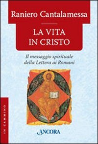 La vita in Cristo. Il messaggio spirituale della Lettera ai Romani