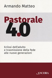 Pastorale 4.0. Eclissi dell'adulto e trasmissione della fede alle nuove generazioni