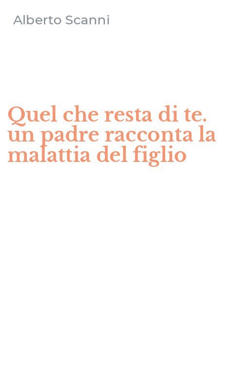 Quel che resta di te. Un padre racconta la malattia del figlio