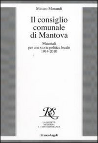 Il consiglio comunale di Mantova. Materiali per una storia politica locale 1914-2010
