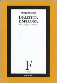 Dialettica e speranza. Bloch interprete di Hegel