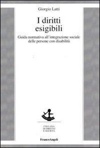 I diritti esigibili. Guida normativa all'integrazione sociale delle persone con disabilità