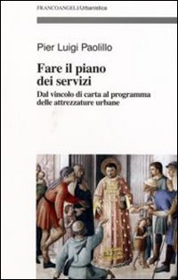 Fare il piano dei servizi. Dal vincolo di carta al programma delle attrezzature urbane