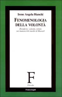 Fenomenologia della volontà. Desiderio, volontà, istinto nei manoscritti inediti di Husserl