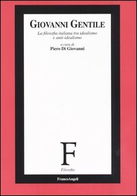 Giovanni Gentile. La filosofia italiana tra idealismo e anti-idealismo