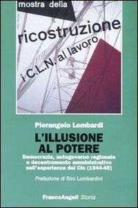 L'illusione al potere. Democrazia, autogoverno regionale e decentramento amministrativo nell'esperienza dei Cln (1944-1945)