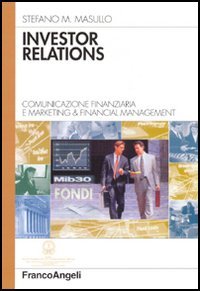 Investor relations. Comunicazione finanziaria e marketing & financial management