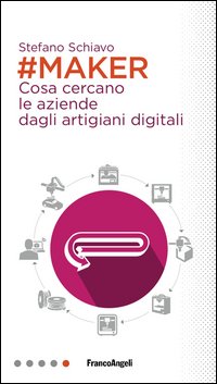 Maker. Cosa cercano le aziende dagli artigiani digitali