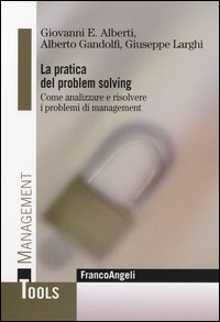 La pratica del problem solving. Come analizzare e risolvere i problemi di management