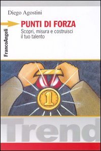 Punti di forza. Scopri, misura e costruisci il tuo talento