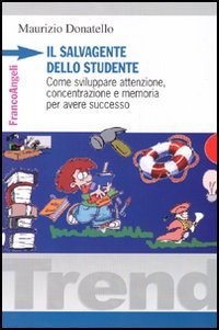 Il salvagente dello studente. Come sviluppare attenzione, concentrazione e memoria per avere successo