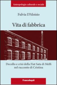 Vita di fabbrica. Decollo e crisi della Fiat Sata di Melfi nel racconto di Cristina