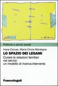 Lo spazio dei legami. Curare le relazioni familiari nei servizi: un modello di ricerca-intervento