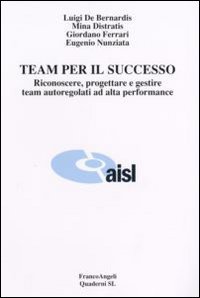 Team per il successo. Riconoscere, progettare e gestire team autoregolati ad alta performance