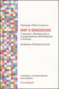 Wop o mangiacake. Consumi e identità etnica: la negoziazione dell'italianità a Toronto