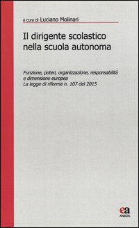 Il dirigente scolastico nella scuola autonoma. Funzione, poteri, organizzazione, responsabilità e dimensione europea. La legge di riforma n. 107 del 2015