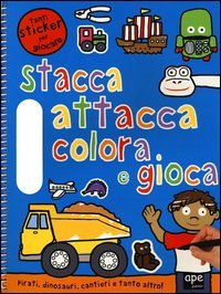 Pirati, dinosauri, cantieri e tanto altro. Stacca, attacca, colora e gioca. Con adesivi