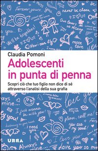 Adolescenti in punta di penna. Scopri ciò che tuo figlio non dice di sé attraverso l'analisi della sua grafia