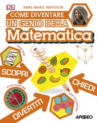Come diventare un genio della matematica Chiedi, divertiti, scopri cose incredibili