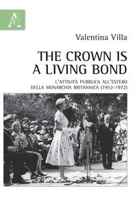 The crown is a living bond. L'attività pubblica all'estero della monarchia britannica (1952-1972)