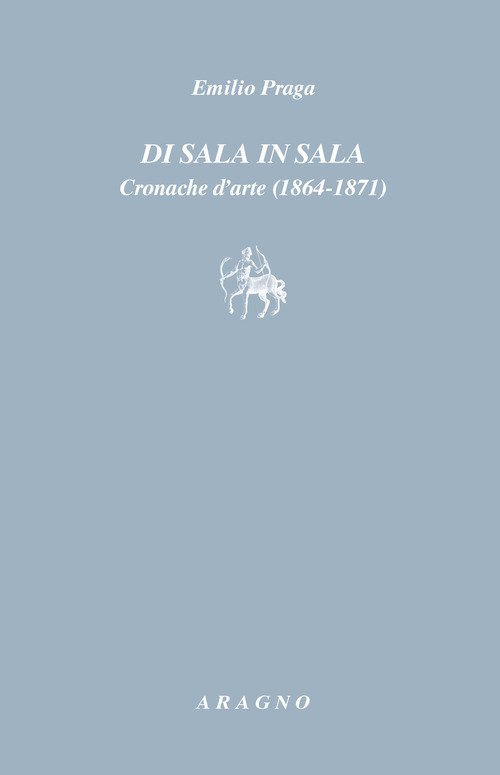 Di sala in sala. Cronache d'arte (1864-1871)
