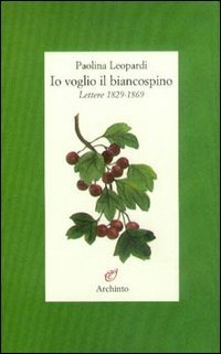 Io voglio il biancospino (lettere 1829-1869)