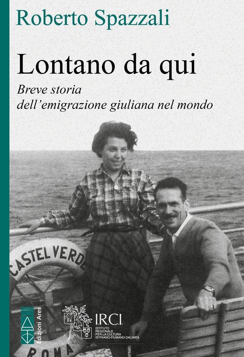 Lontano da qui. Storia dell'emigrazione giuliana nel mondo