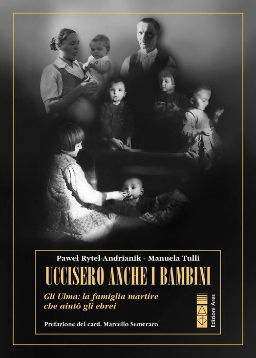 Uccisero anche i bambini. Gli Ulma, la famiglia martire che aiutò gli ebrei