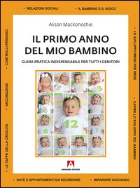 Il primo anno del mio bambino. Guida pratica indispensabile per tutti i genitori