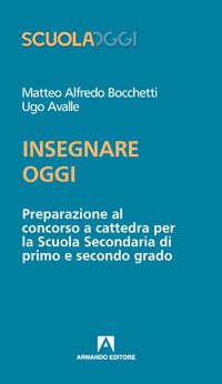 Insegnare oggi. Preparazione al concorso a cattedra per la Scuola Secondaria di primo e secondo grado