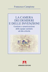 La camera dei desideri e delle invenzioni. Gestione e umanizzazione delle equipe sanitarie ad alta criticità
