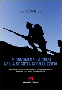 Le origini della crisi nella società globalizzata. Modernità e voglia di distruzione: le conseguenze sociali ereditate dalla prima guerra mondiale