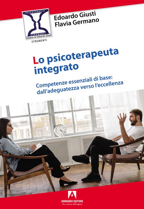 Lo psicoterapeuta integrato. Competenze essenziali di base: dall'adeguatezza verso l'eccellenza