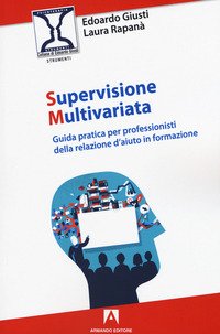 Supervisione multivariata. Guida pratica per professionisti della relazione d'aiuto in formazione