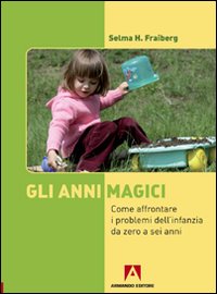 Anni Magici. Come Affrontare I Problemi Dell`infanzia Da Zero A Sei Anni (gli)