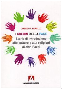 Colori Della Pace. Storie Di Introduzione Alle Culture E Alle Religioni Di Altri Paesi (i)
