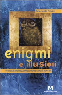 Enigmi e illusioni. Tutti i segreti per migliorare le proprie capacità deduttive