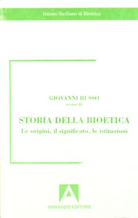 Storia della bioetica. Le origini, il significato, le istituzioni