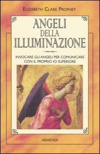Angeli della illuminazione. Invocare gli angeli per comunicare con il proprio io superiore