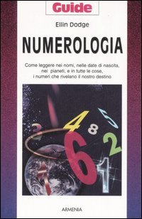 Numerologia. Come leggere nei nomi, nelle date di nascita, nei pianeti, e in tutte le cose, i numeri che rivelano il nostro destino