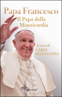 Papa Francesco. Il papa della misericordia