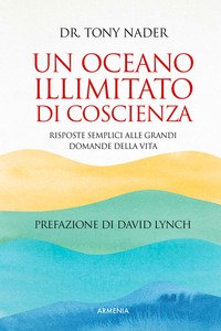 Un oceano illimitato di coscienza. Risposte semplici alle grandi domande della vita