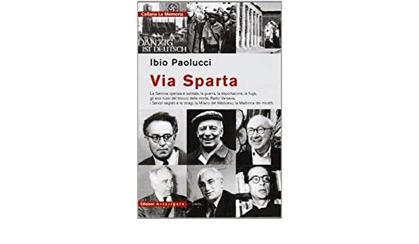 Via Sparta La Genova operaia e solidale, la guerra, la deportazione, la fuga, gli eroi russi del blocco della morte, Radio Varsavia, i servizi segreti e le stragi, la Milano del Medioevo, la Madonna dei micetti