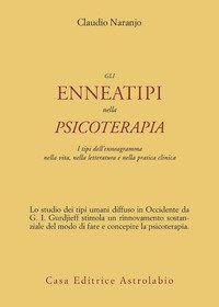 Gli enneatipi in psicoterapia. I tipi dell'enneagramma nella vita, nella letteratura e nella pratica clinica