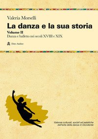 La danza e la sua storia. Valenze culturali, sociali ed estetiche dell'arte della danza in Occidente