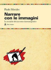 Narrare con le immagini. Le tecniche del racconto cinematografico dallo script allo shermo