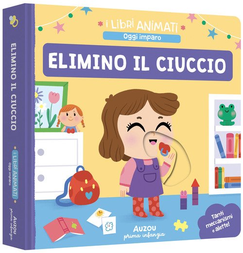 Elimino il ciuccio. I libri animati. Oggi imparo