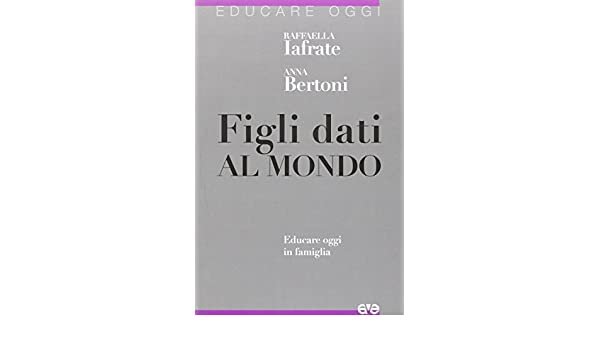 Figli dati al mondo. Educare in famiglia oggi