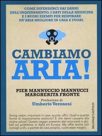 Cambiamo aria! Come difenderci dai danni dell'inquinamento. I dati della medicina e i buoni esempi per respirare un'aria migliore, in casa e fuori
